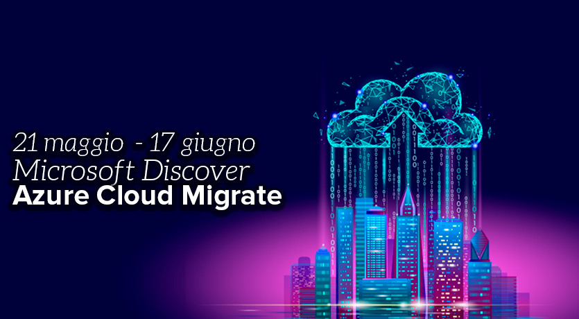 Se già conosci Azure ma vuoi sfruttare al meglio le potenzialità del cloud, partecipa ai webinar Azure Cloud Migrate del 21 maggio e del 17 giugno.
